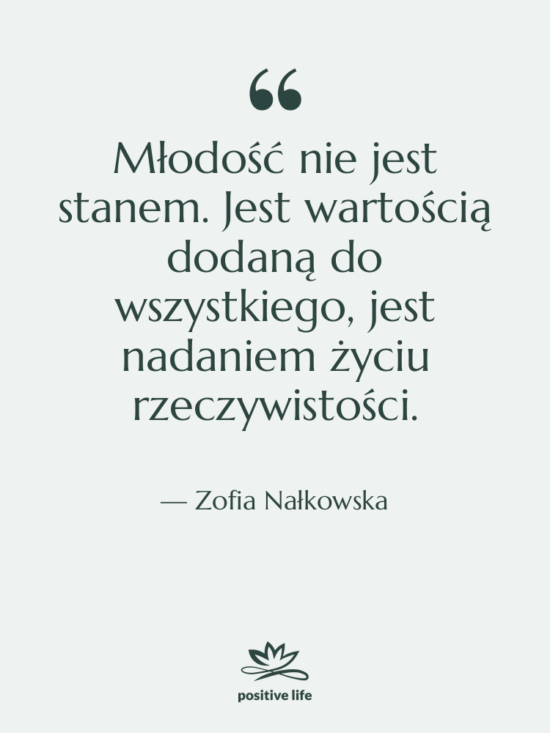 Cytat: Zofia Nałkowska - Młodość nie jest stanem. Jest&hellip;