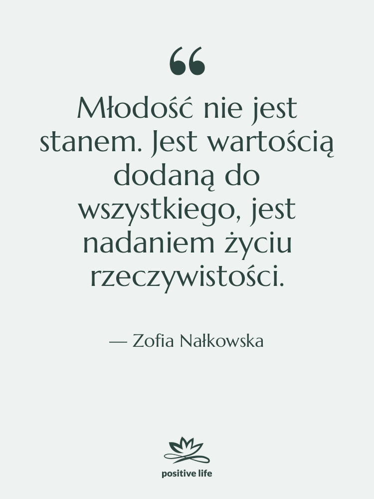 Cytat: Zofia Nałkowska - Młodość nie jest stanem. Jest&hellip;