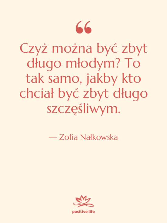 Cytat: Zofia Nałkowska - Czyż można być zbyt długo&hellip;