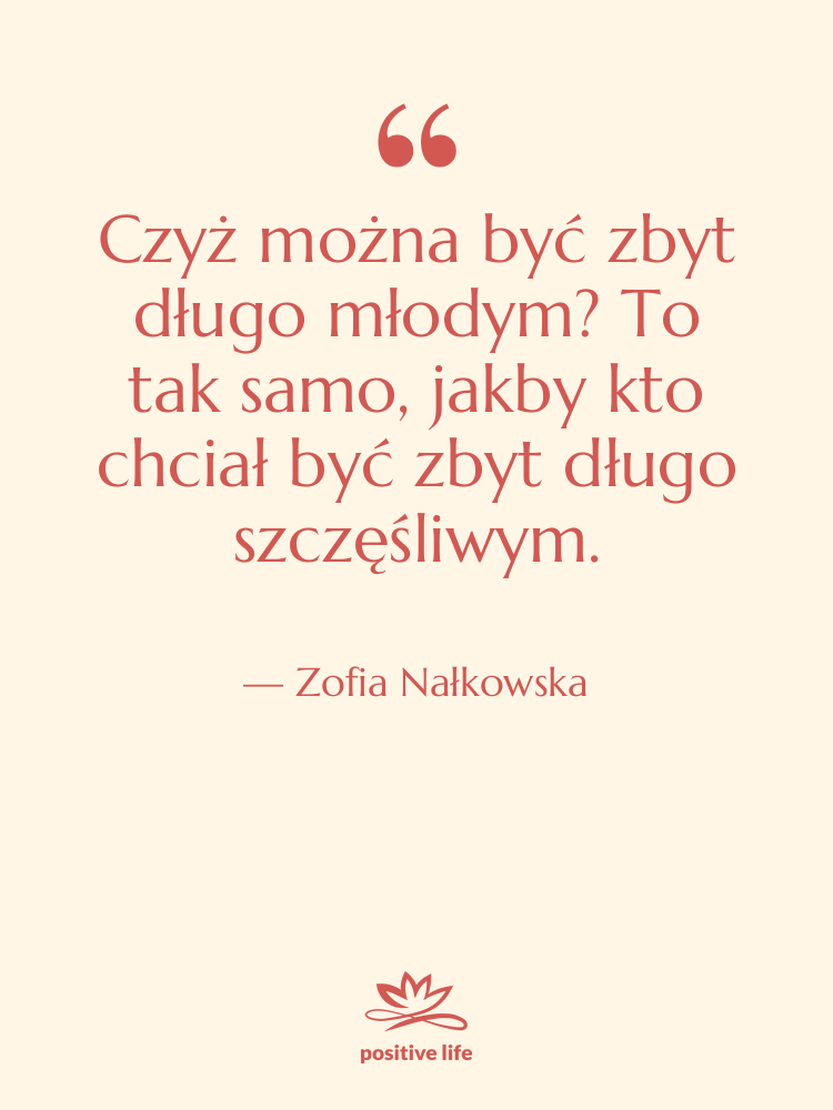 Cytat: Zofia Nałkowska - Czyż można być zbyt długo&hellip;