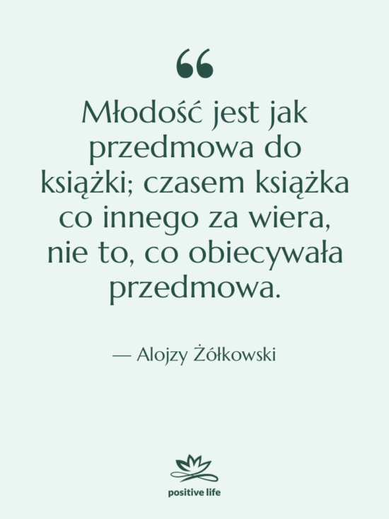 Cytat: Alojzy Żółkowski - Młodość jest jak przedmowa do&hellip;