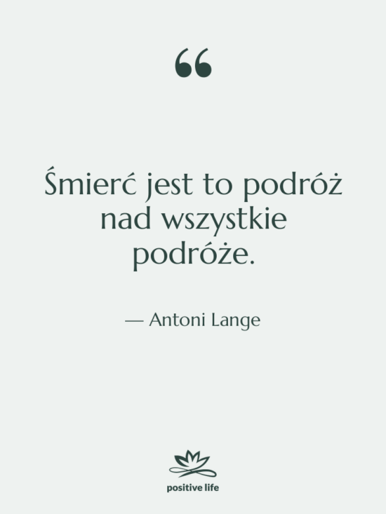 Cytat: Antoni Lange - Śmierć jest to podróż nad&hellip;