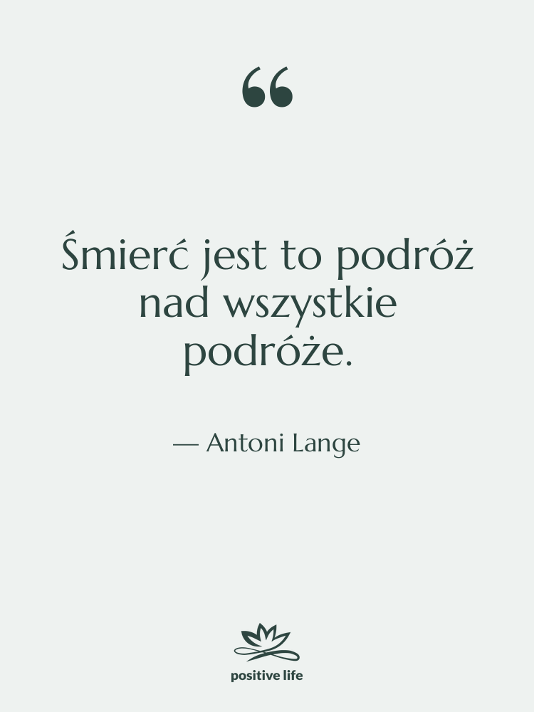 Cytat: Antoni Lange - Śmierć jest to podróż nad&hellip;