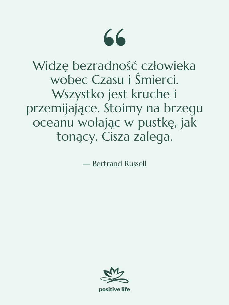 Cytat: Bertrand Russell - Widzę bezradność człowieka wobec Czasu&hellip;
