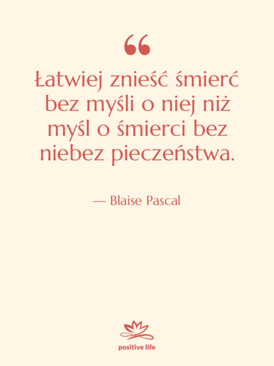 Cytat: Blaise Pascal - Łatwiej znieść śmierć bez myśli&hellip;