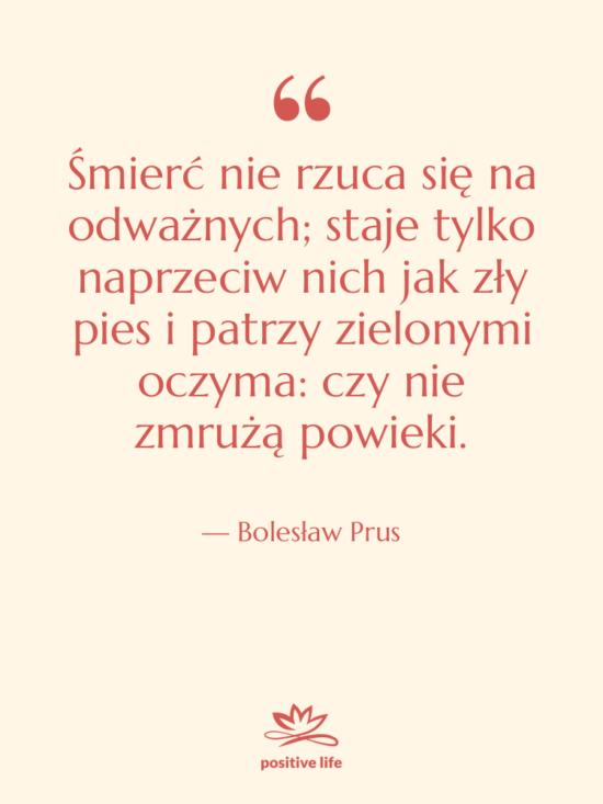 Cytat: Bolesław Prus - Śmierć nie rzuca się na&hellip;