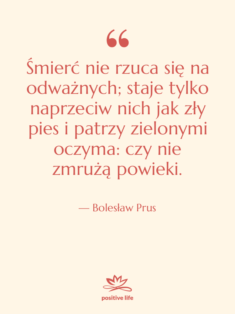 Cytat: Bolesław Prus - Śmierć nie rzuca się na&hellip;