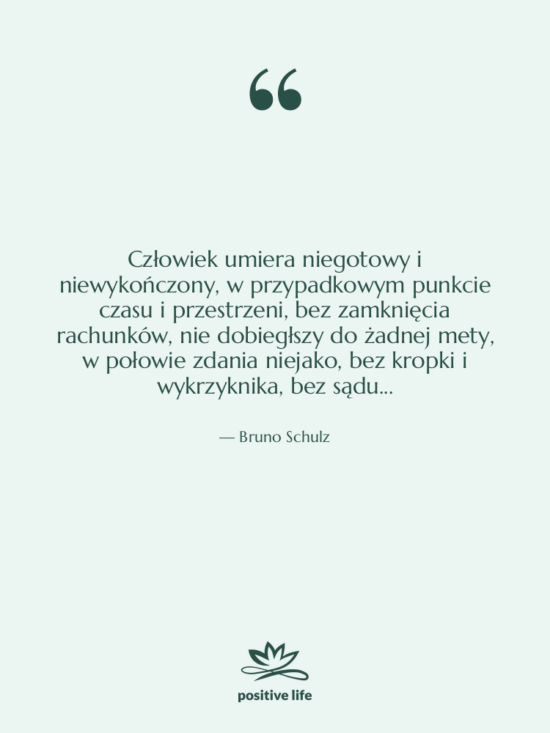 Cytat: Bruno Schulz - Człowiek umiera niegotowy i niewykończony,&hellip;