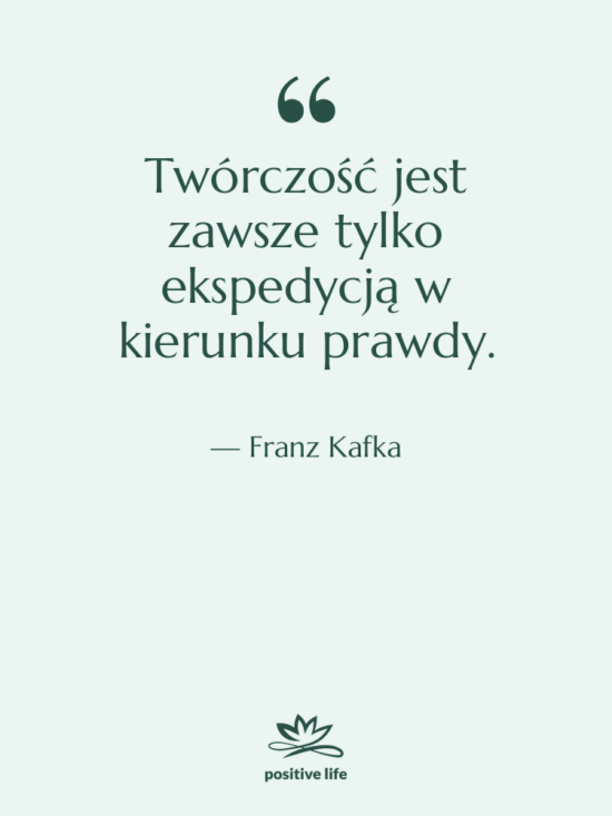 Cytat: Franz Kafka - Twórczość jest zawsze tylko ekspedycją&hellip;