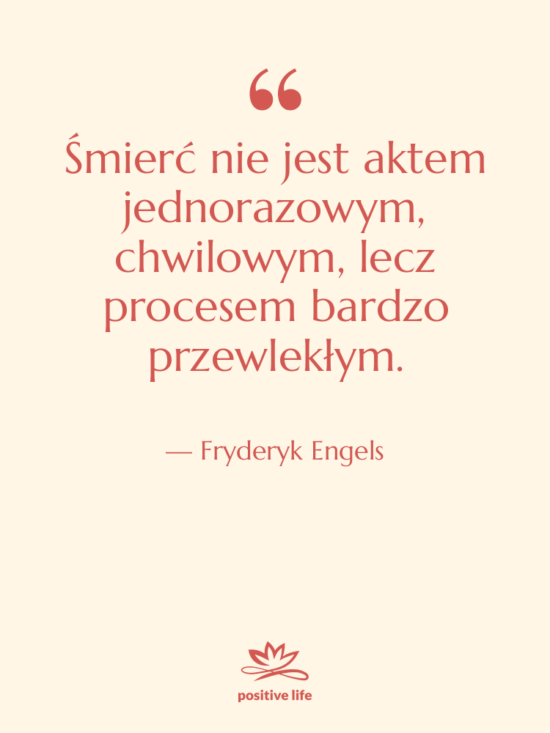 Cytat: Fryderyk Engels - Śmierć nie jest aktem jednorazowym,&hellip;