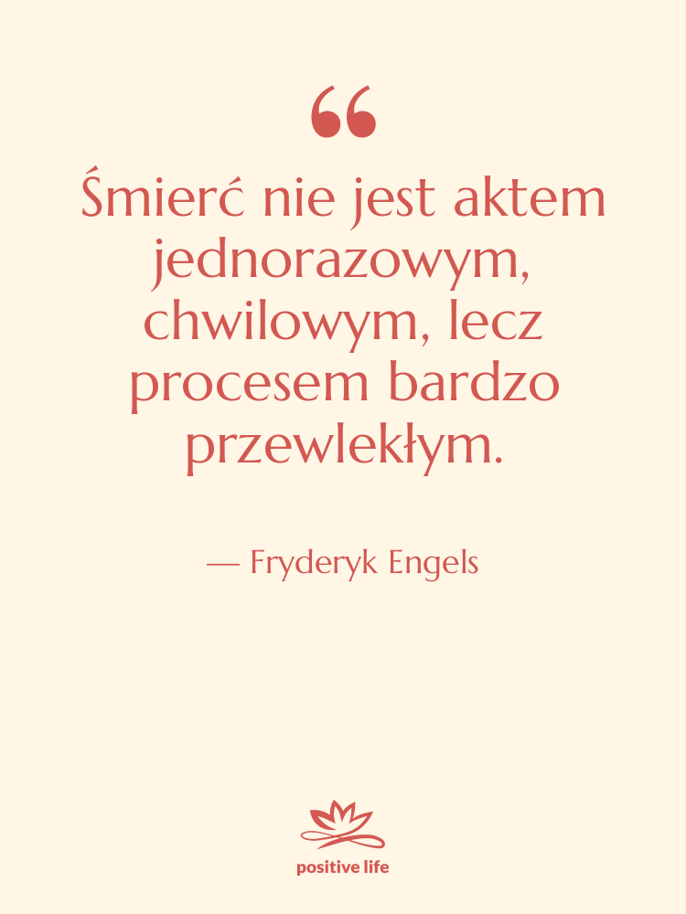 Cytat: Fryderyk Engels - Śmierć nie jest aktem jednorazowym,&hellip;