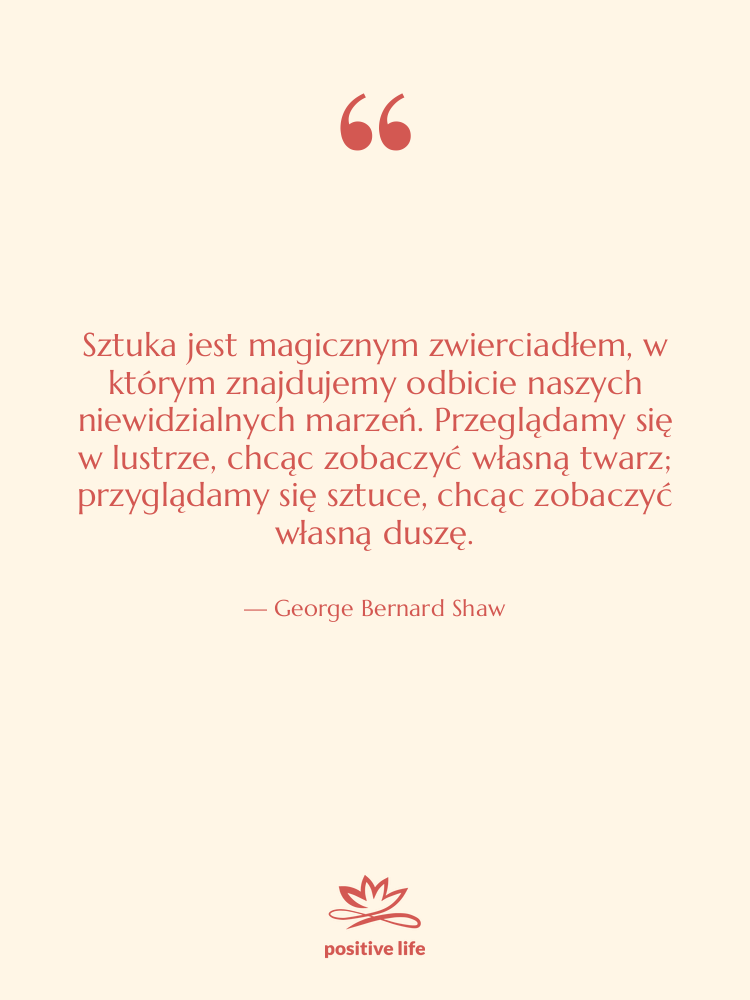 Cytat: George Bernard Shaw - Sztuka jest magicznym zwierciadłem, w&hellip;