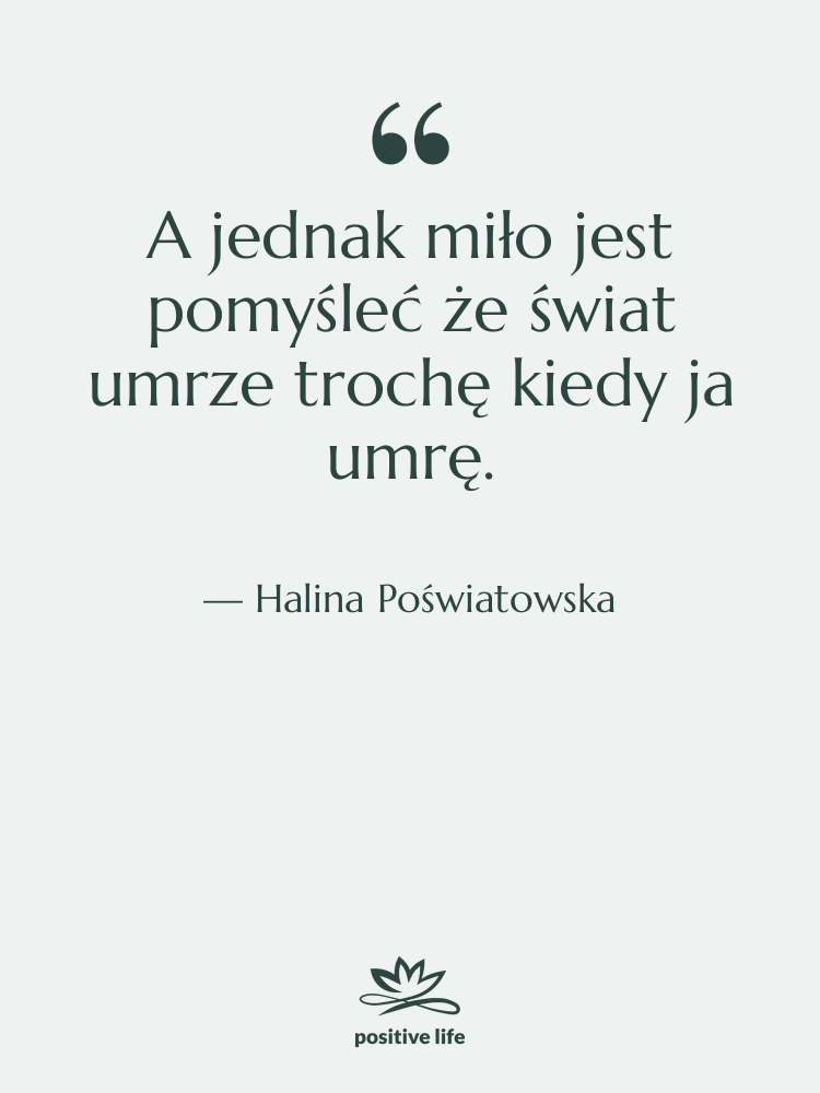 Cytat: Halina Poświatowska - A jednak miło jest pomyśleć&hellip;