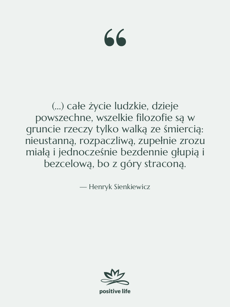Cytat: Henryk Sienkiewicz - (...) całe życie ludzkie, dzieje&hellip;