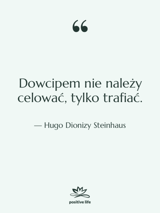 Cytat: Hugo Dionizy Steinhaus - Dowcipem nie należy celować, tylko&hellip;