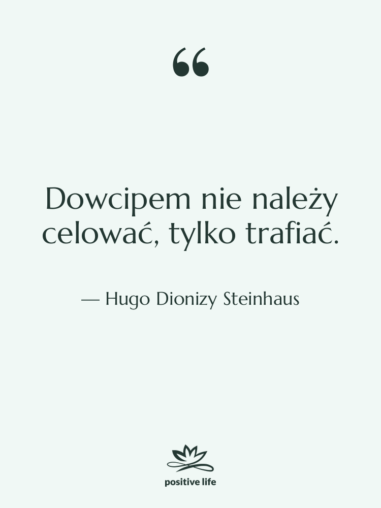 Cytat: Hugo Dionizy Steinhaus - Dowcipem nie należy celować, tylko&hellip;