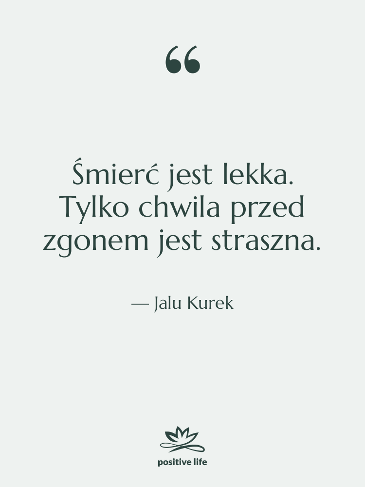 Cytat: Jalu Kurek - Śmierć jest lekka. Tylko chwila&hellip;