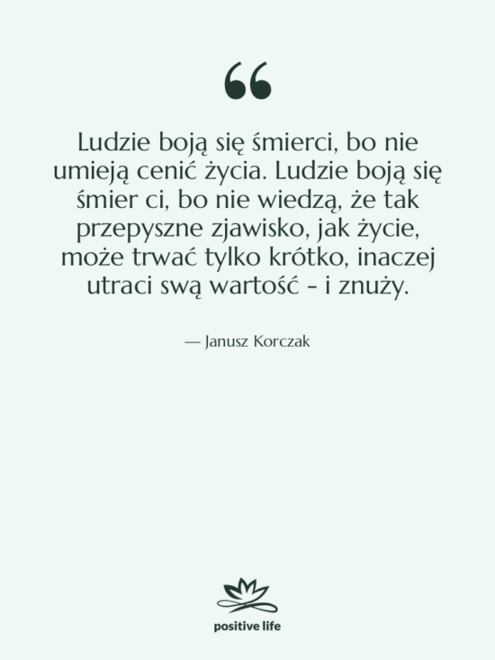 Cytat: Janusz Korczak - Ludzie boją się śmierci, bo&hellip;