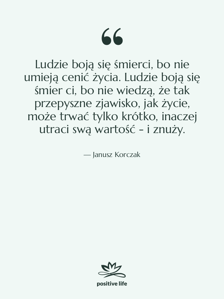 Cytat: Janusz Korczak - Ludzie boją się śmierci, bo&hellip;