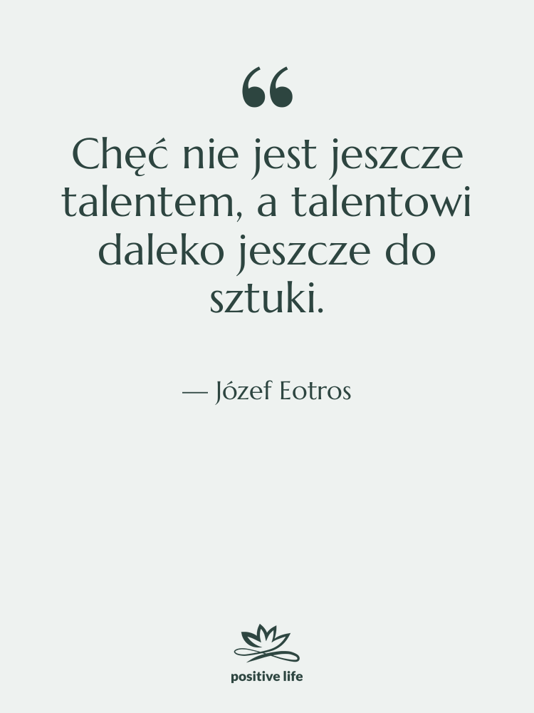 Cytat: Józef Eotros - Chęć nie jest jeszcze talentem,&hellip;