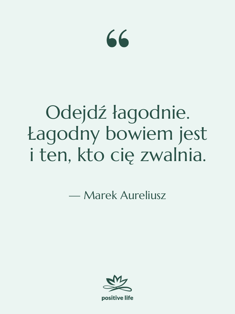 Cytat: Marek Aureliusz - Odejdź łagodnie. Łagodny bowiem jest&hellip;
