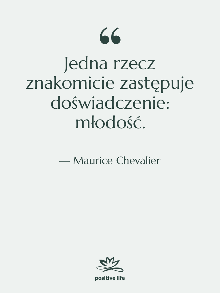 Cytat: Maurice Chevalier - Jedna rzecz znakomicie zastępuje doświadczenie:&hellip;