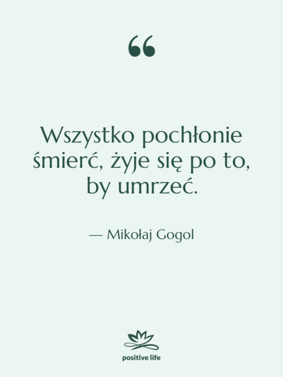Cytat: Mikołaj Gogol - Wszystko pochłonie śmierć, żyje się&hellip;