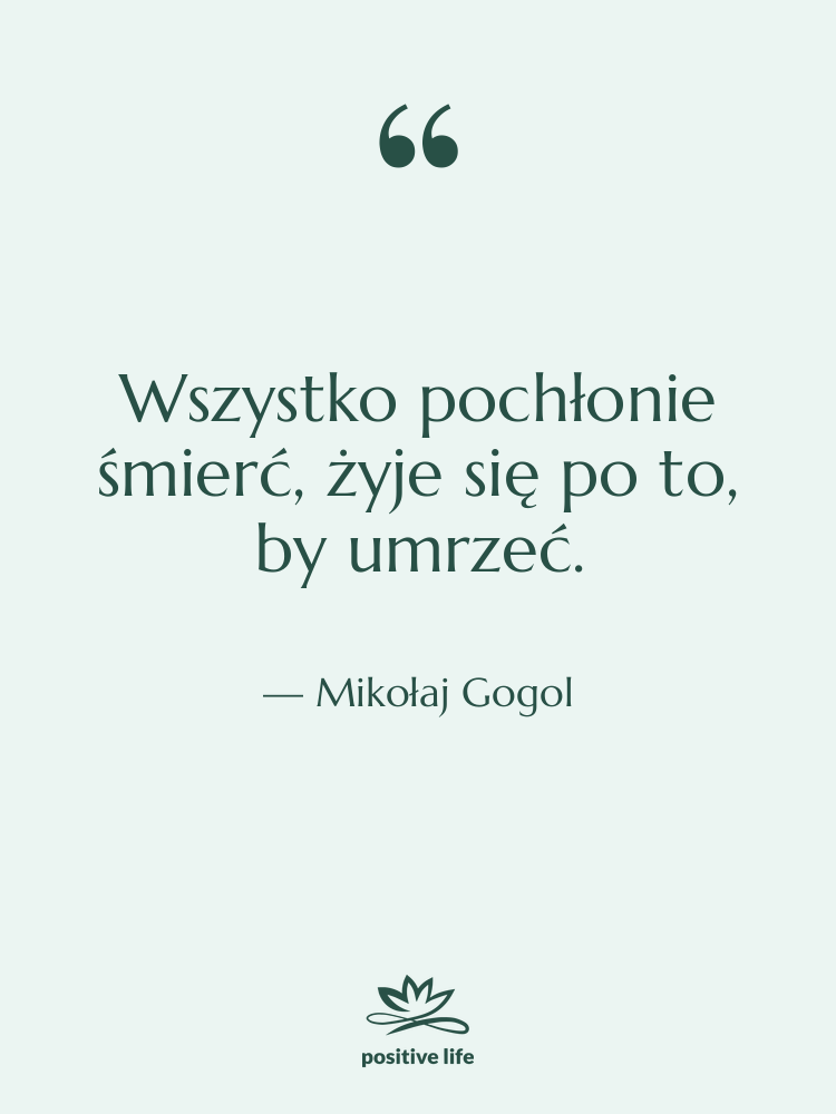 Cytat: Mikołaj Gogol - Wszystko pochłonie śmierć, żyje się&hellip;
