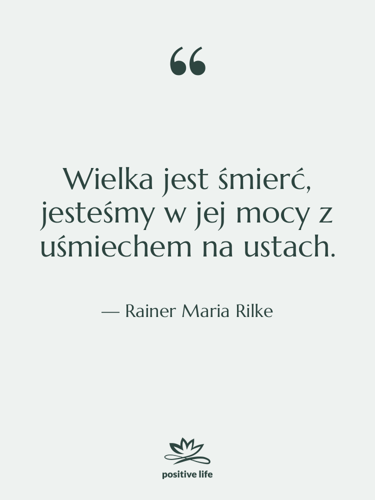 Cytat: Rainer Maria Rilke - Wielka jest śmierć, jesteśmy w&hellip;
