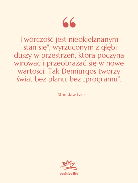 Cytat: Stanisław Lack - Twórczość jest nieokiełznanym „stań się",&hellip;