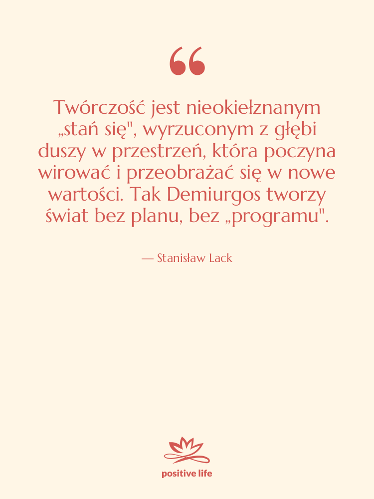 Cytat: Stanisław Lack - Twórczość jest nieokiełznanym „stań się",&hellip;