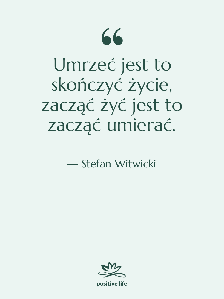 Cytat: Stefan Witwicki - Umrzeć jest to skończyć życie,&hellip;