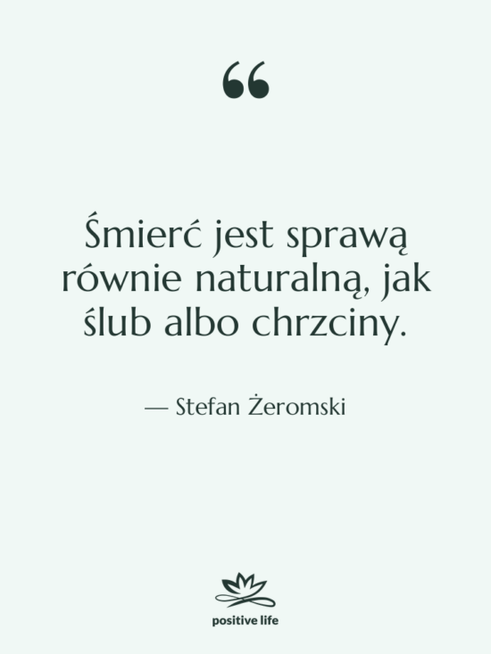Cytat: Stefan Żeromski - Śmierć jest sprawą równie naturalną,&hellip;