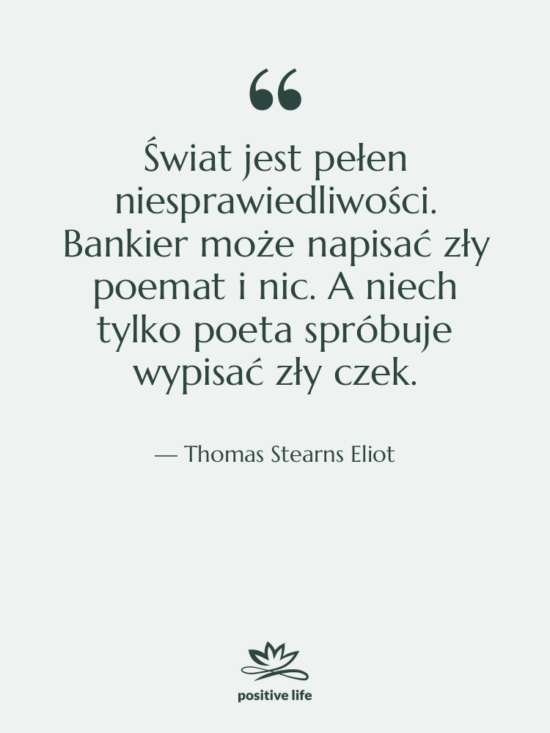 Cytat: Thomas Stearns Eliot - Świat jest pełen niesprawiedliwości. Bankier&hellip;
