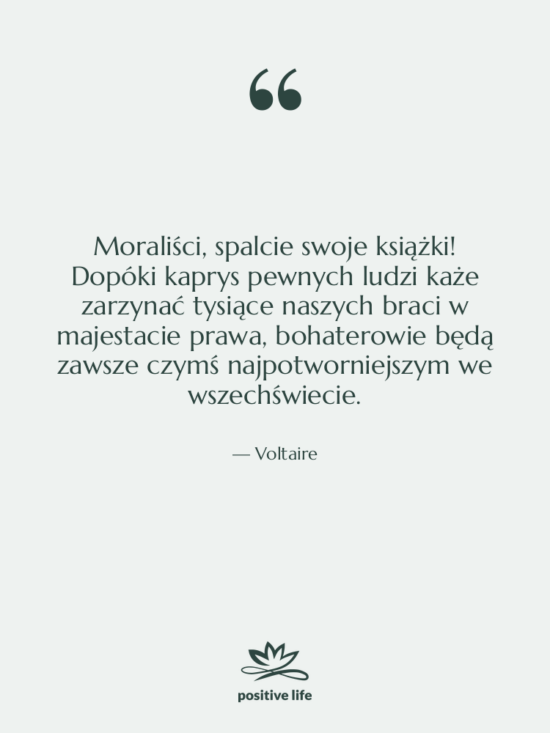 Cytat: Voltaire - Moraliści, spalcie swoje książki! Dopóki&hellip;