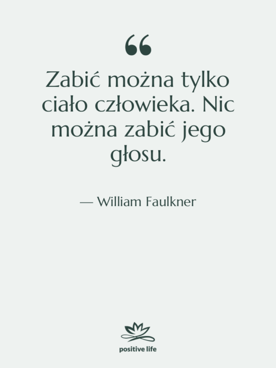 Cytat: William Faulkner - Zabić można tylko ciało człowieka.&hellip;