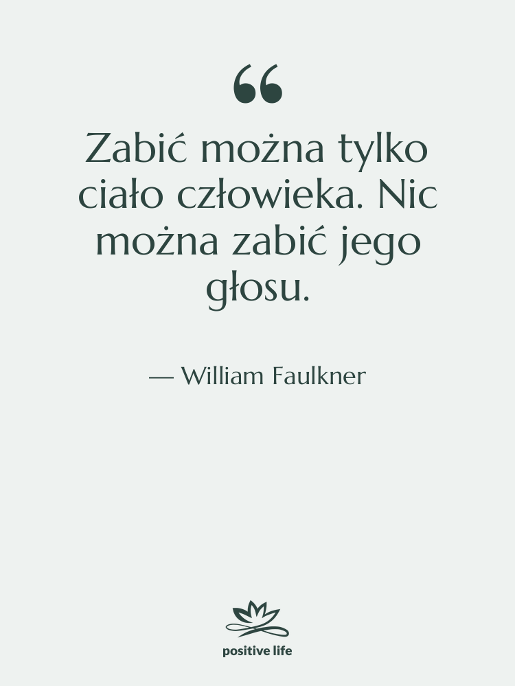 Cytat: William Faulkner - Zabić można tylko ciało człowieka.&hellip;