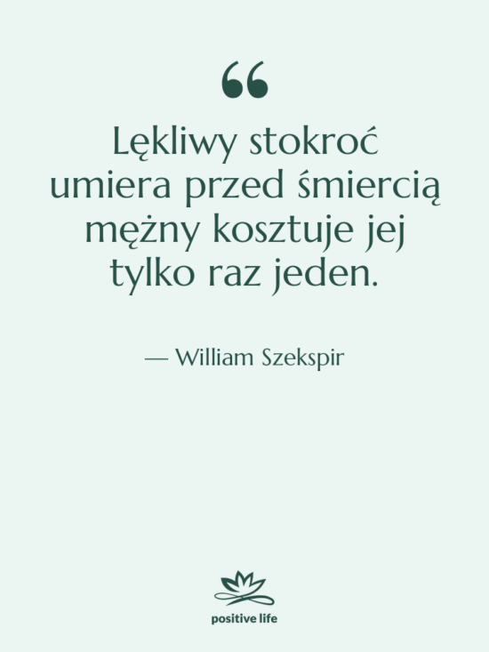Cytat: William Szekspir - Lękliwy stokroć umiera przed śmiercią&hellip;