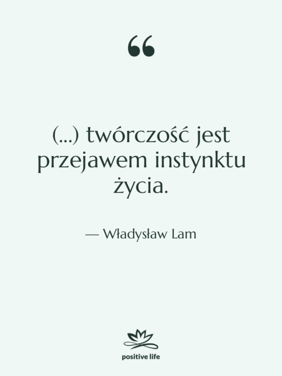 Cytat: Władysław Lam - (...) twórczość jest przejawem instynktu&hellip;