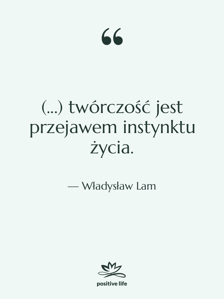 Cytat: Władysław Lam - (...) twórczość jest przejawem instynktu&hellip;
