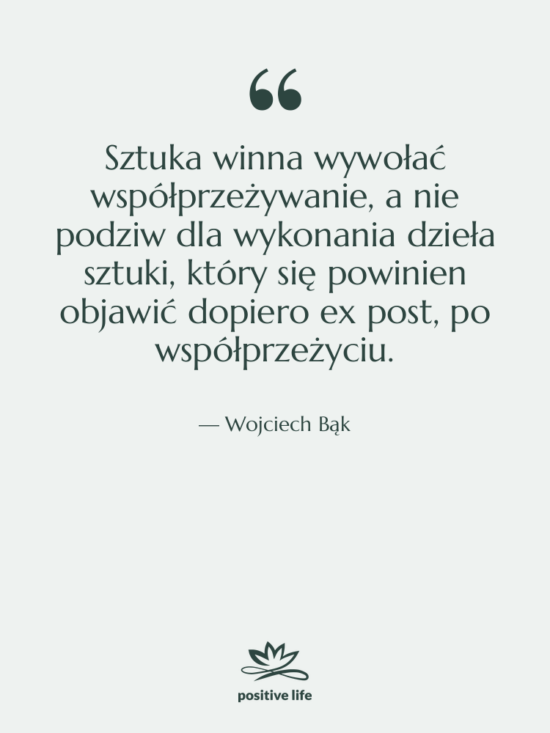 Cytat: Wojciech Bąk - Sztuka winna wywołać współprzeżywanie, a&hellip;