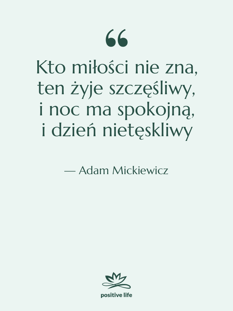 Cytat: Adam Mickiewicz - Kto miłości nie zna, ten&hellip;