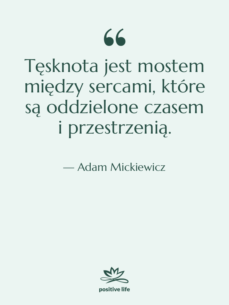 Cytat: Adam Mickiewicz - Tęsknota jest mostem między sercami,…
