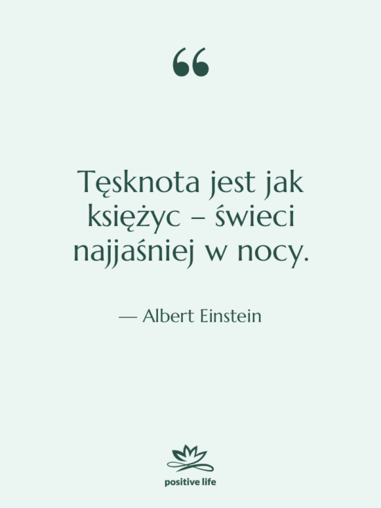 Cytat: Albert Einstein - Tęsknota jest jak księżyc –&hellip;