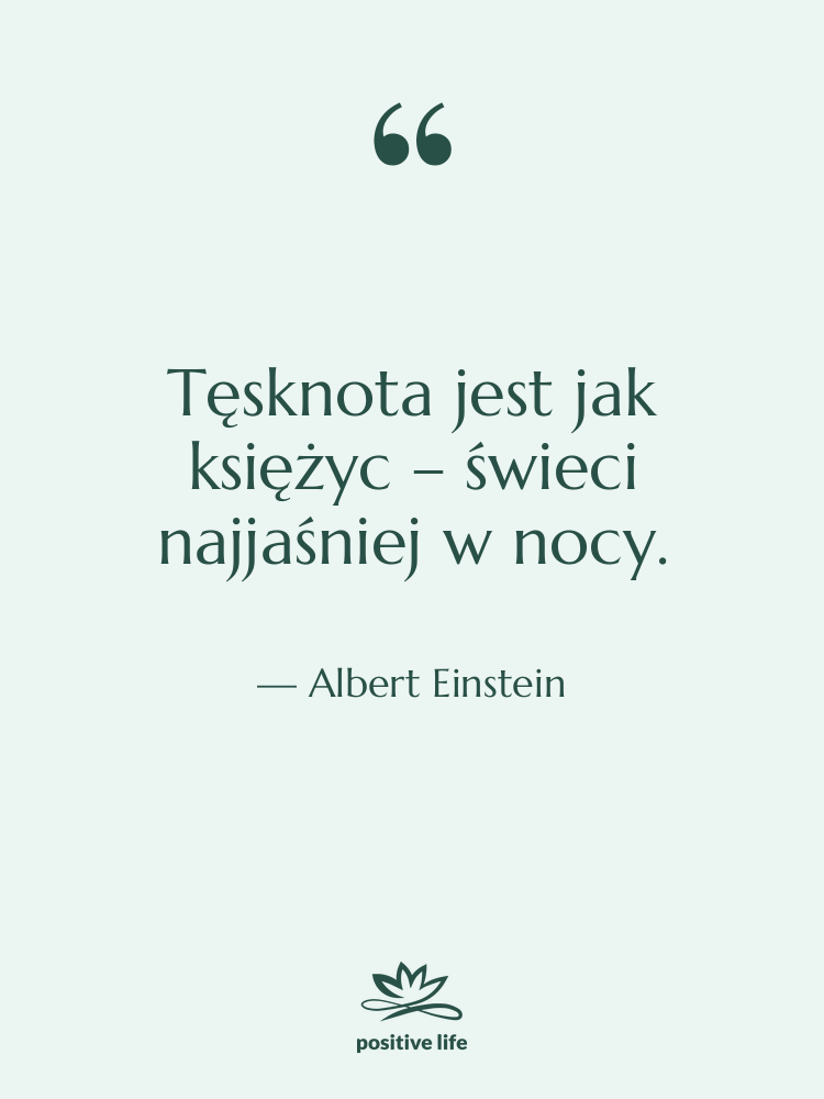 Cytat: Albert Einstein - Tęsknota jest jak księżyc –&hellip;