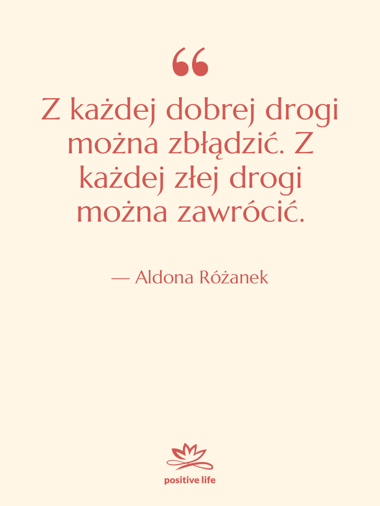 Cytat: Aldona Różanek - Z każdej dobrej drogi można…