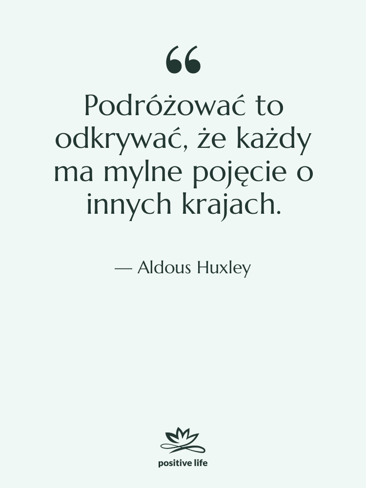 Cytat: Aldous Huxley - Podróżować to odkrywać, że każdy&hellip;