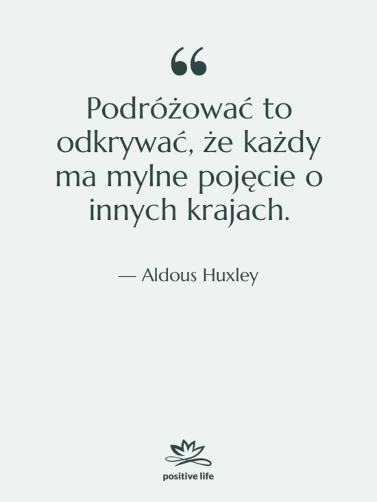 Cytat: Aldous Huxley - Podróżować to odkrywać, że każdy&hellip;