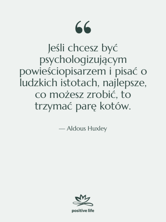 Cytat: Aldous Huxley - Jeśli chcesz być psychologizującym powieściopisarzem&hellip;