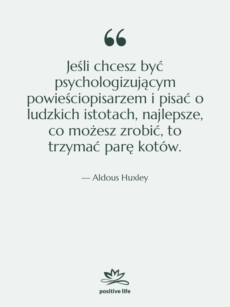 Cytat: Aldous Huxley - Jeśli chcesz być psychologizującym powieściopisarzem&hellip;